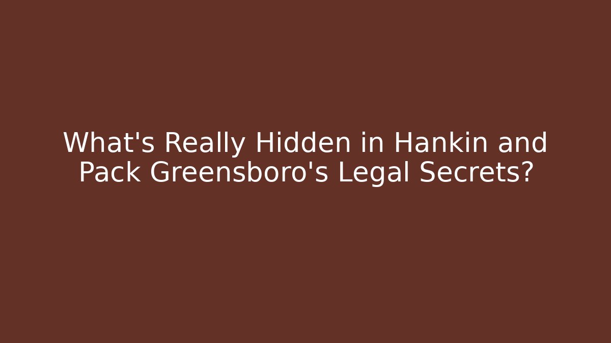 What’s Really Hidden in Hankin and Pack Greensboro’s Legal Secrets?