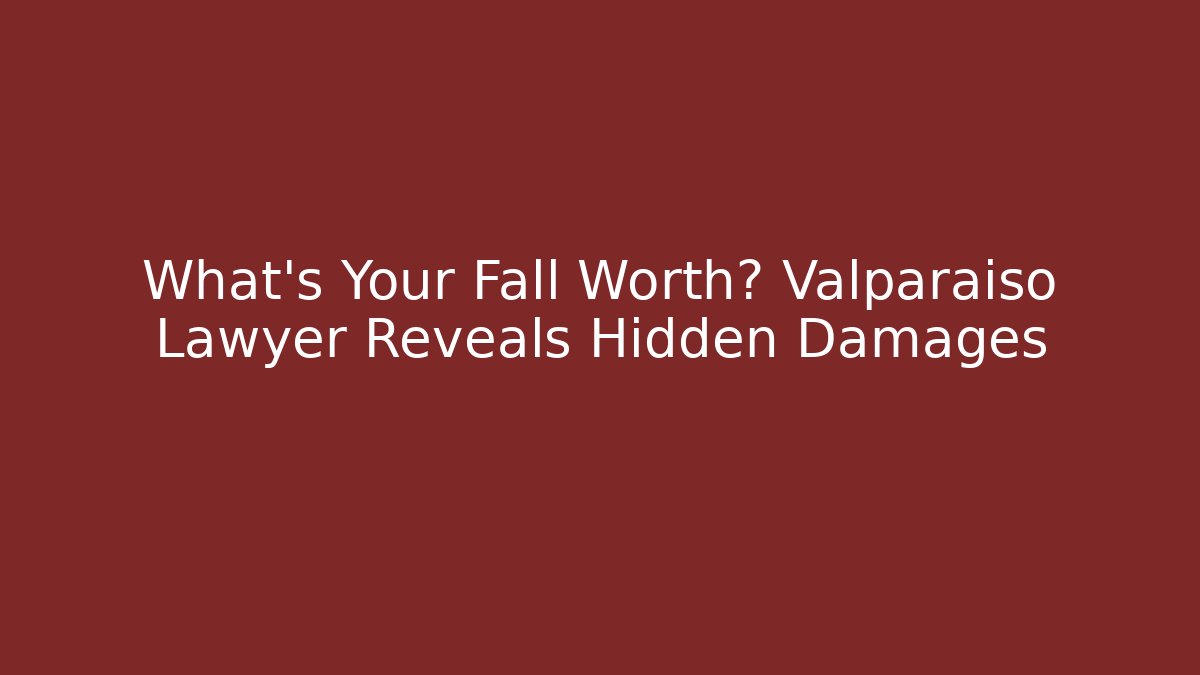 What’s Your Fall Worth? Valparaiso Lawyer Reveals Hidden Damages