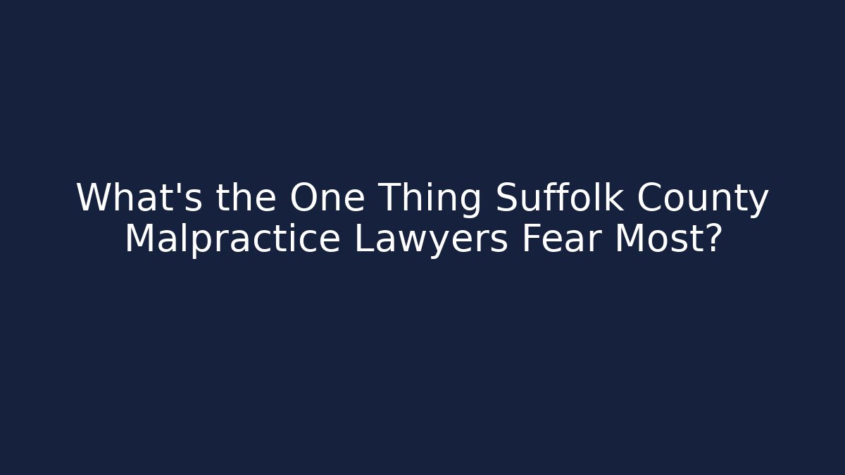 What’s the One Thing Suffolk County Malpractice Lawyers Fear Most?
