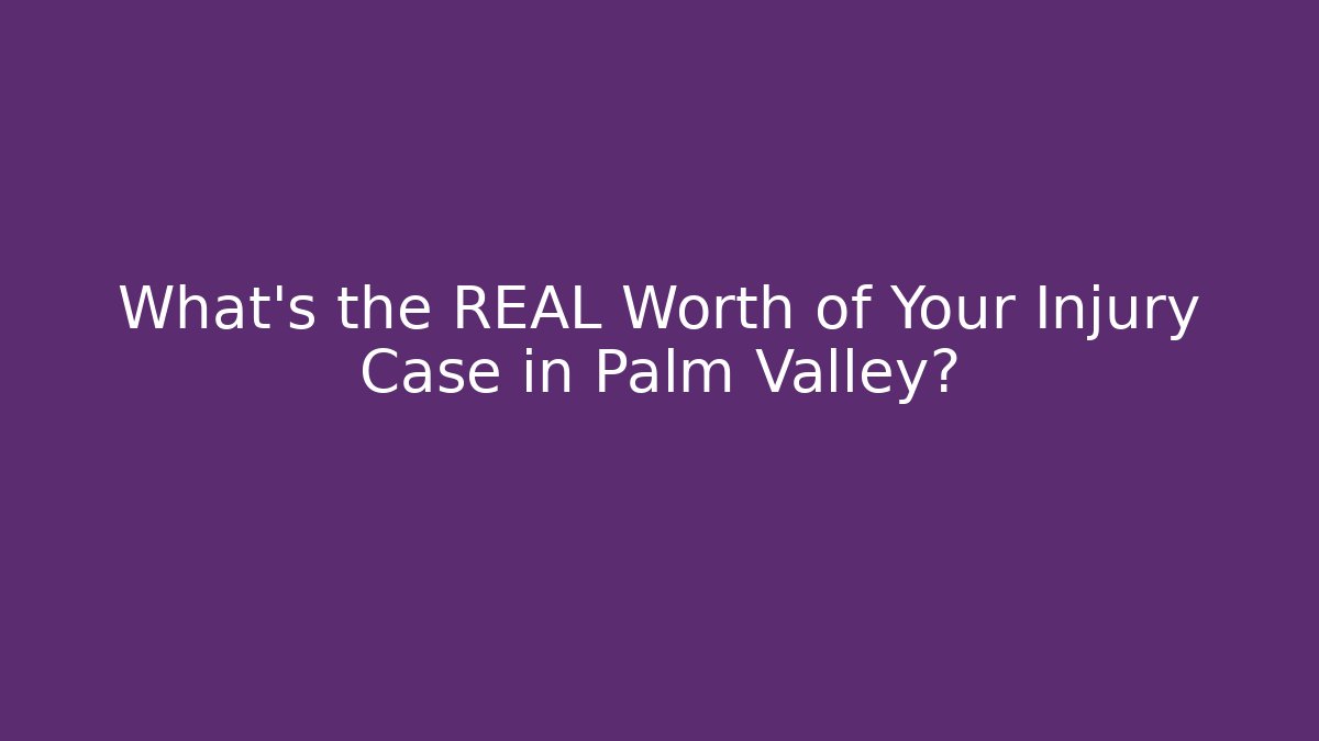 What’s the REAL Worth of Your Injury Case in Palm Valley?