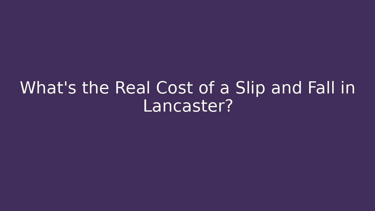 What’s the Real Cost of a Slip and Fall in Lancaster?