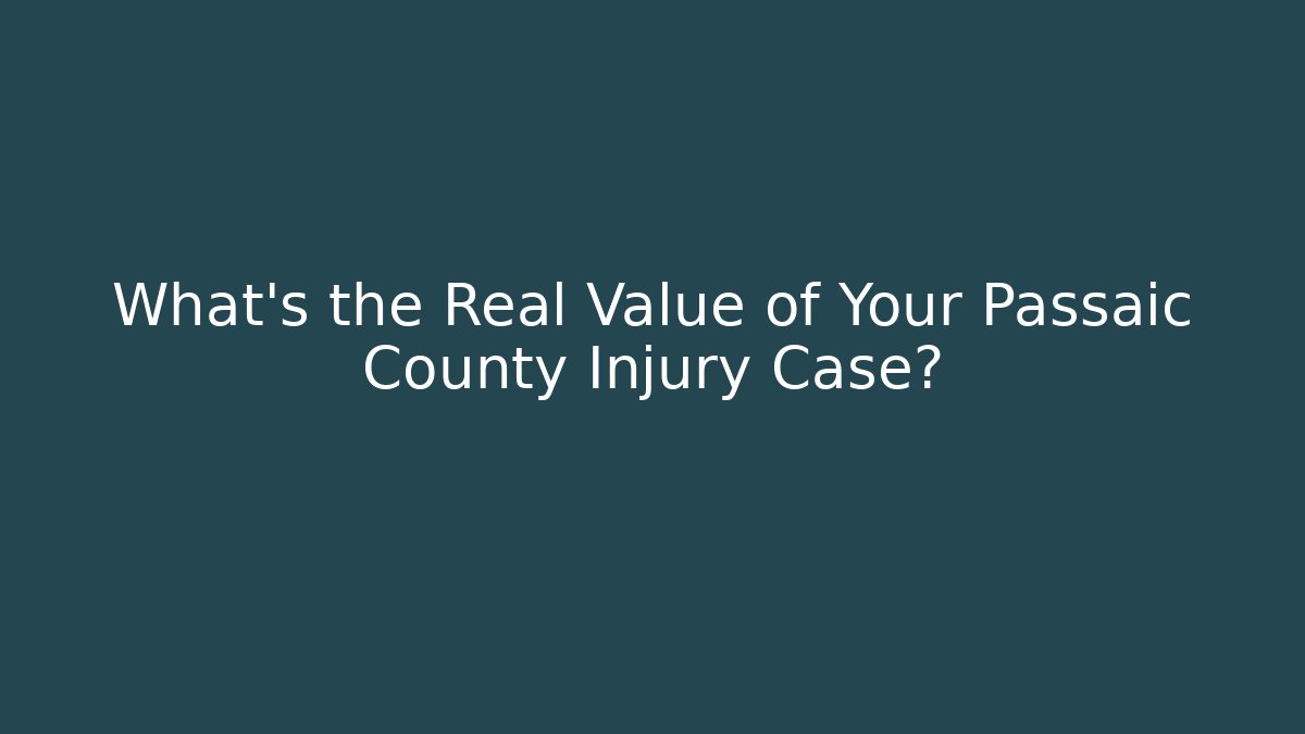 What’s the Real Value of Your Passaic County Injury Case?