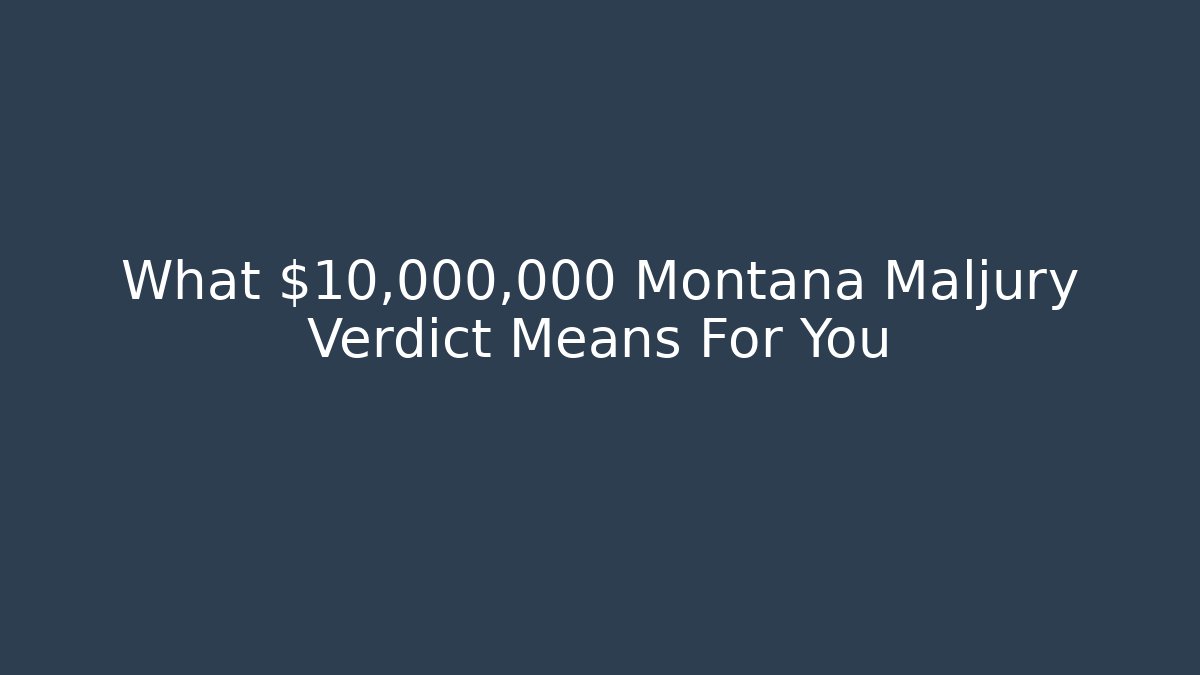 What $10,000,000 Montana Maljury Verdict Means For You