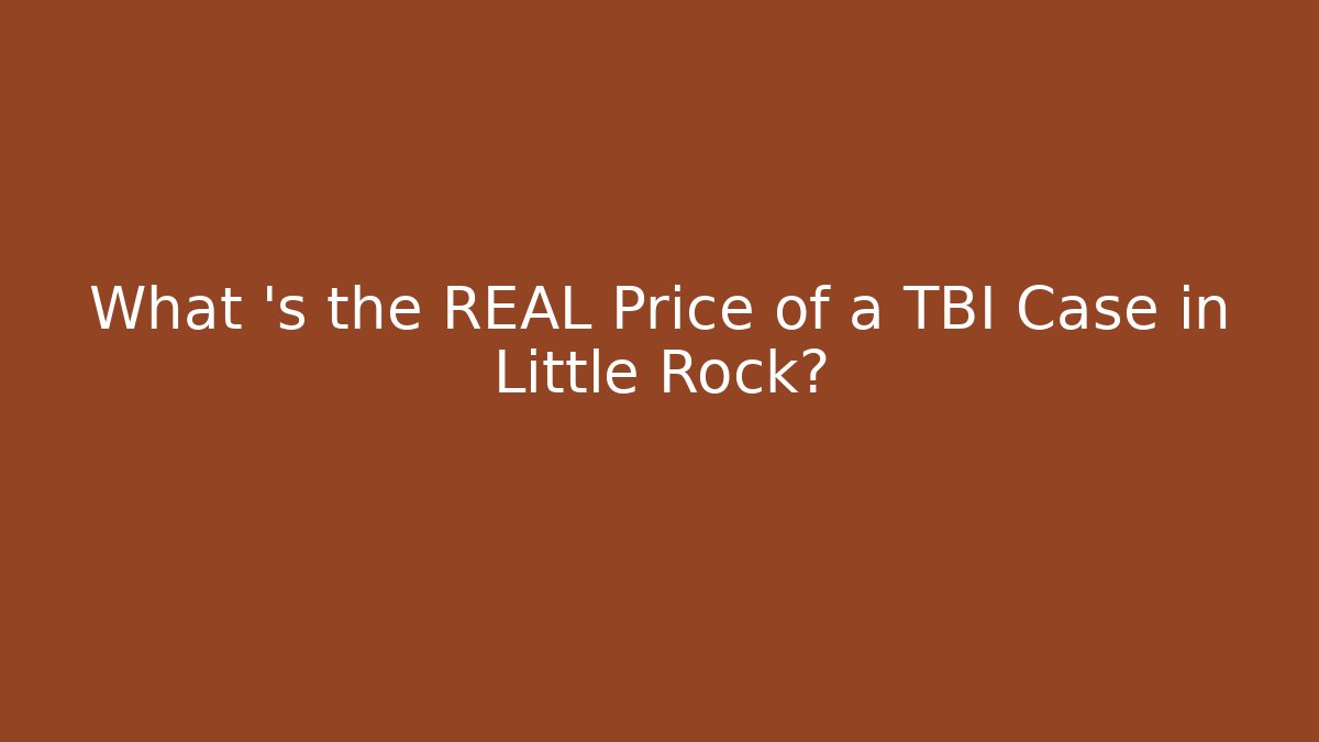What ‘s the REAL Price of a TBI Case in Little Rock?