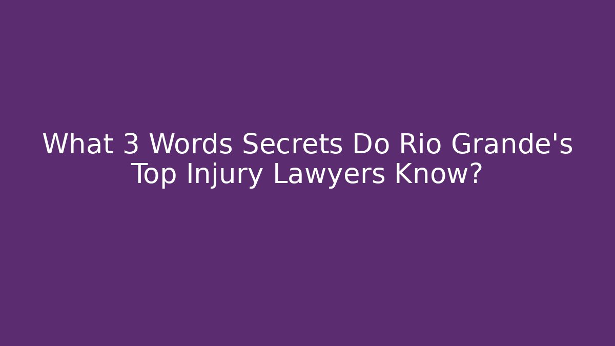 What 3 Words Secrets Do Rio Grande’s Top Injury Lawyers Know?