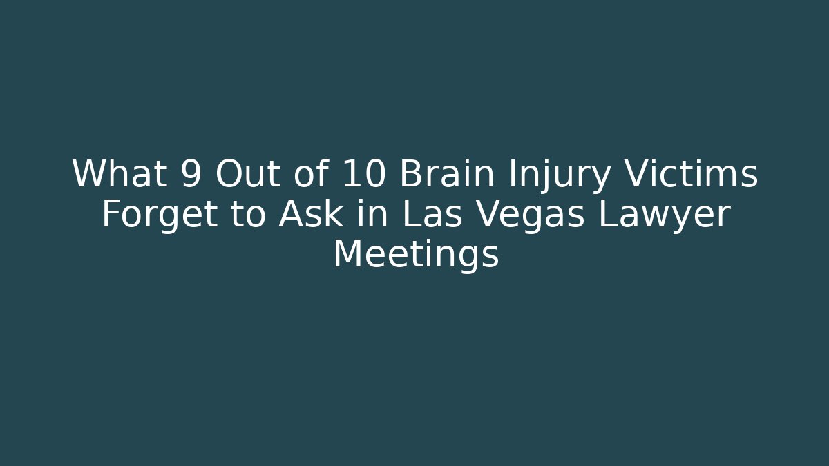 What 9 Out of 10 Brain Injury Victims Forget to Ask in Las Vegas Lawyer Meetings