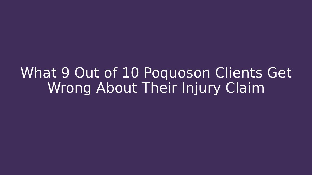 What 9 Out of 10 Poquoson Clients Get Wrong About Their Injury Claim