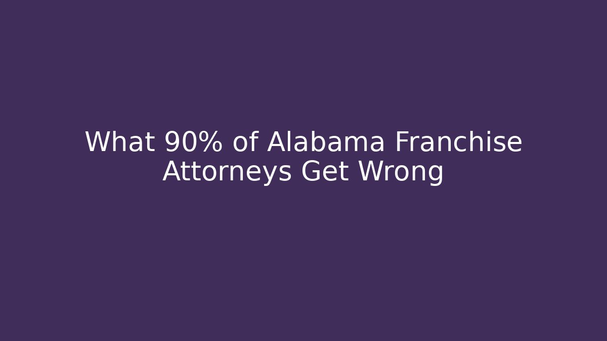 What 90% of Alabama Franchise Attorneys Get Wrong