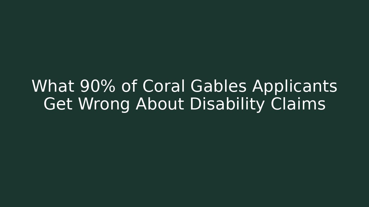 What 90% of Coral Gables Applicants Get Wrong About Disability Claims