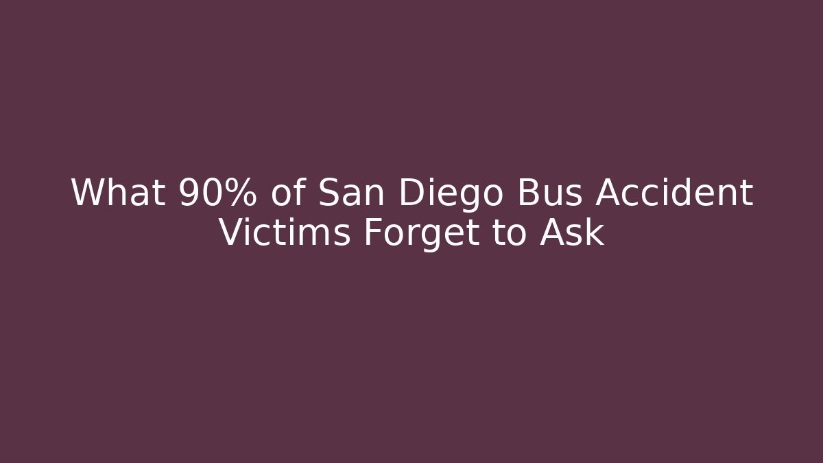 What 90% of San Diego Bus Accident Victims Forget to Ask