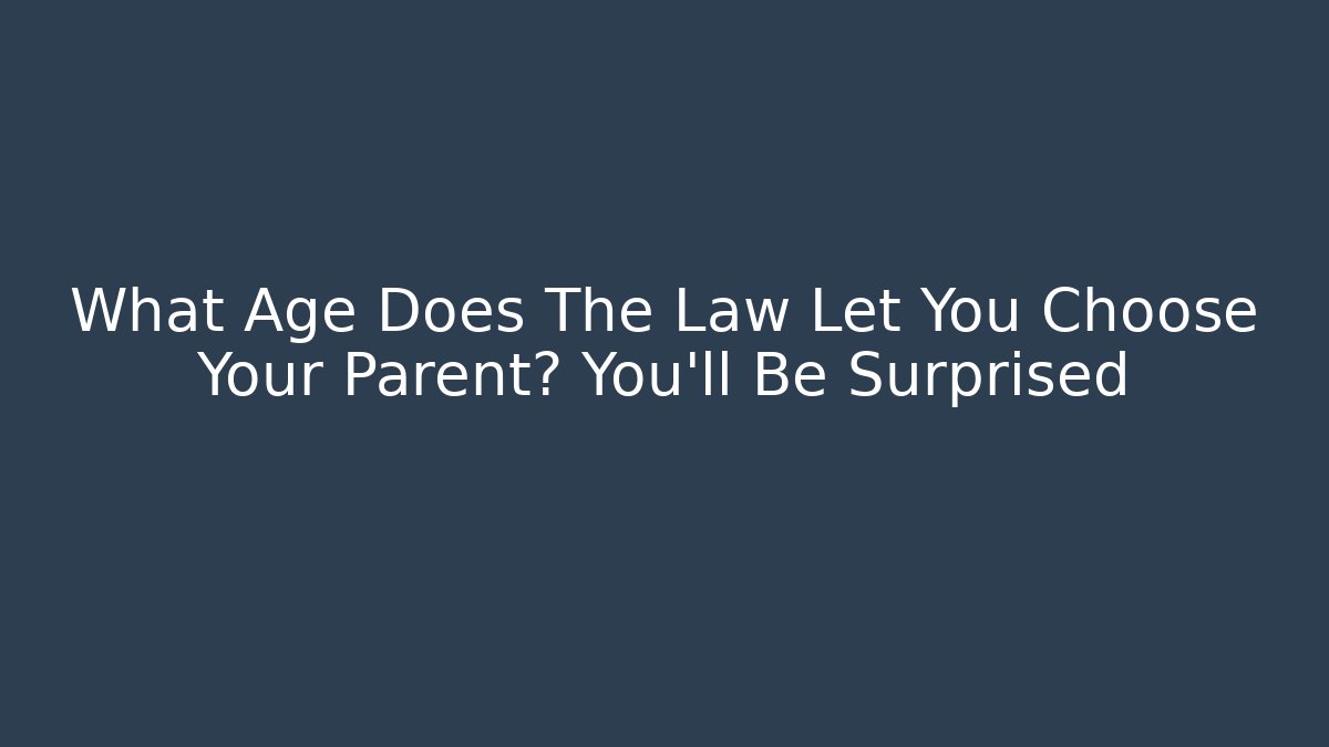 What Age Does The Law Let You Choose Your Parent? You’ll Be Surprised - V Auction