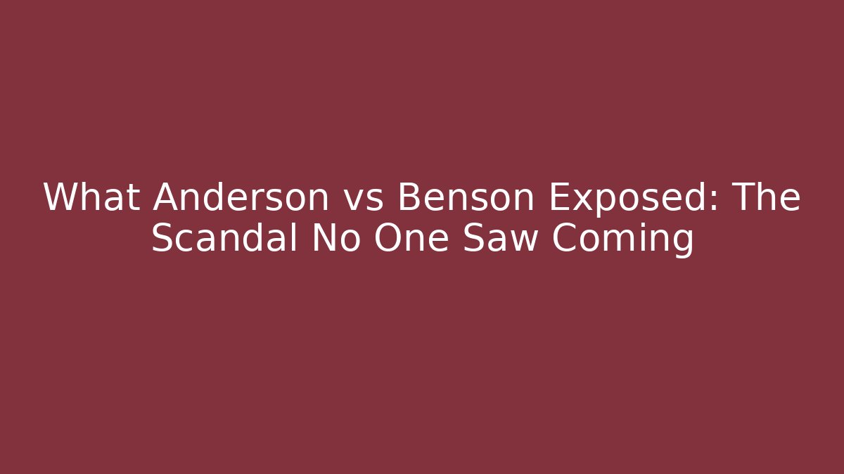 What Anderson vs Benson Exposed: The Scandal No One Saw Coming