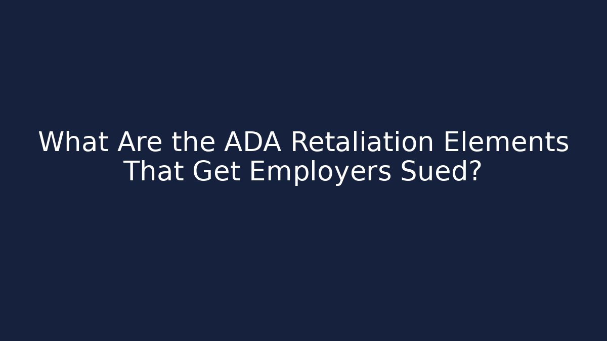 What Are the ADA Retaliation Elements That Get Employers Sued?