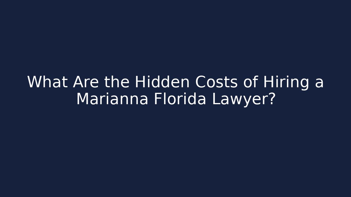 What Are the Hidden Costs of Hiring a Marianna Florida Lawyer?