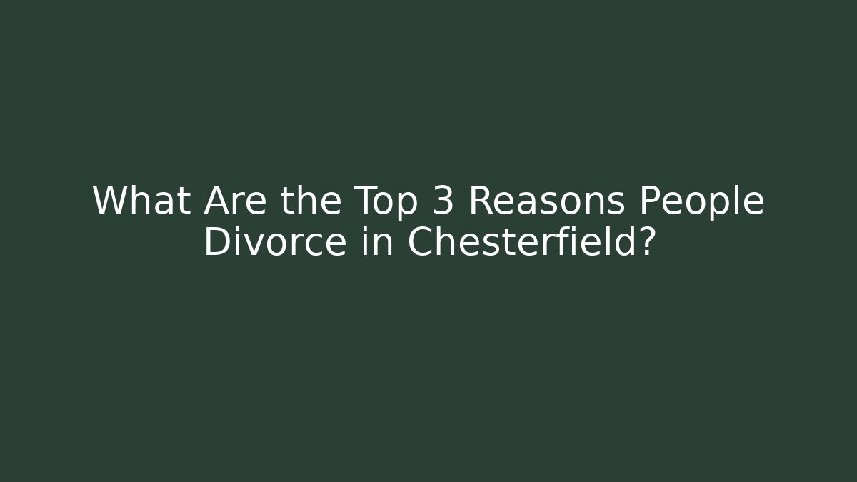 What Are the Top 3 Reasons People Divorce in Chesterfield?