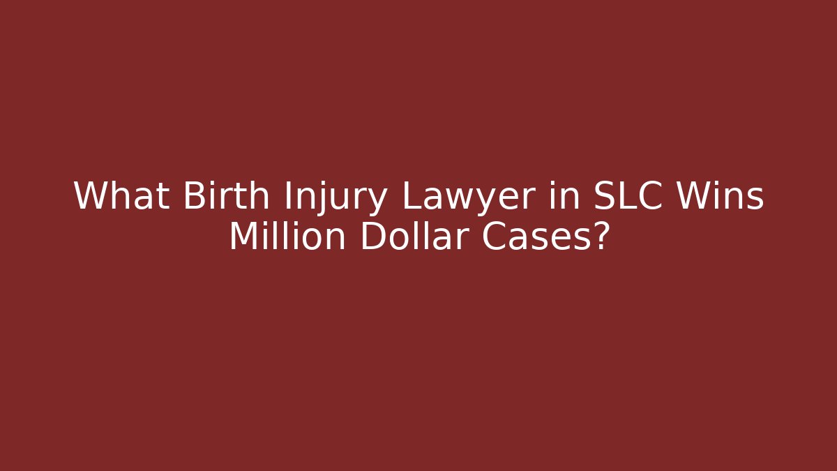 What Birth Injury Lawyer in SLC Wins Million Dollar Cases?