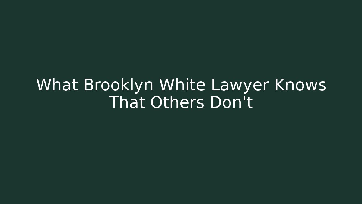 What Brooklyn White Lawyer Knows That Others Don’t