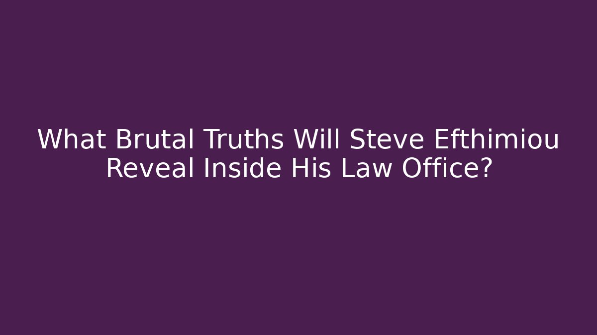 What Brutal Truths Will Steve Efthimiou Reveal Inside His Law Office? - V Auction