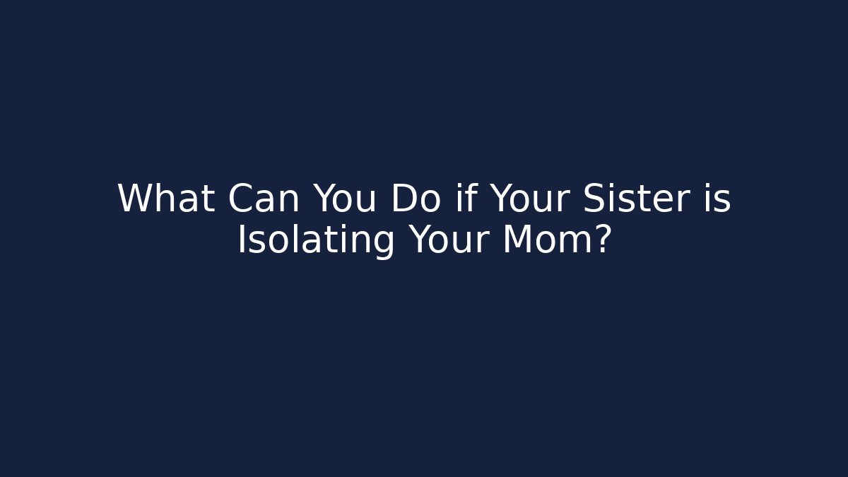 What Can You Do if Your Sister is Isolating Your Mom? - V Auction