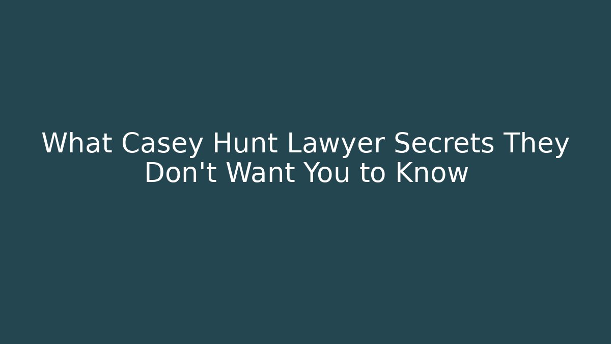 What Casey Hunt Lawyer Secrets They Don't Want You to Know