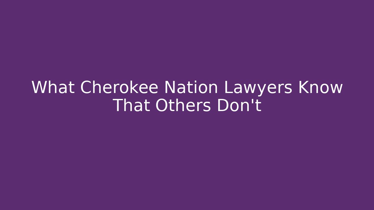 What Cherokee Nation Lawyers Know That Others Don't