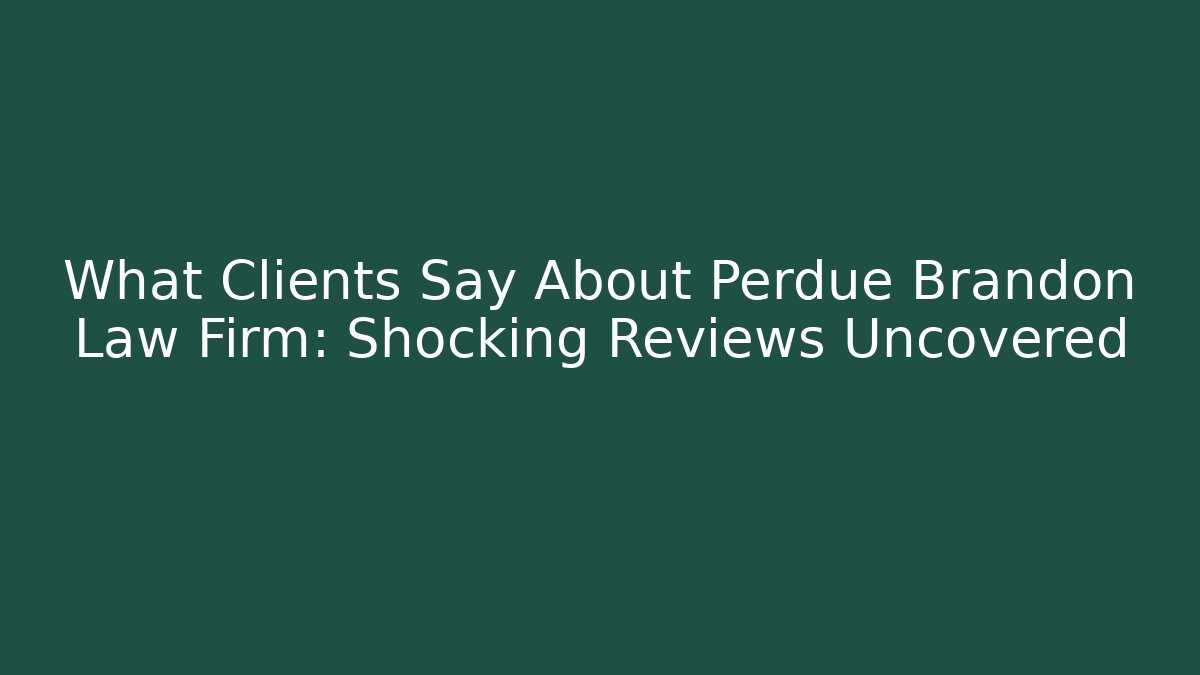 What Clients Say About Perdue Brandon Law Firm: Shocking Reviews Uncovered