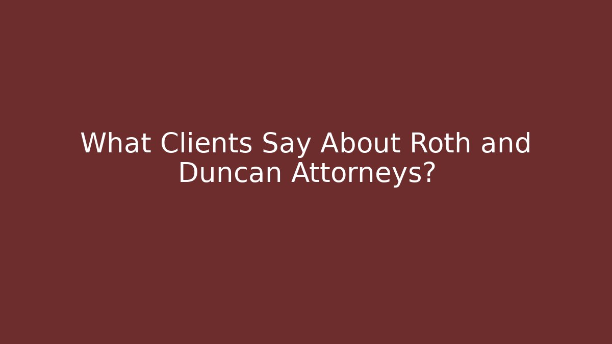 What Clients Say About Roth and Duncan Attorneys?