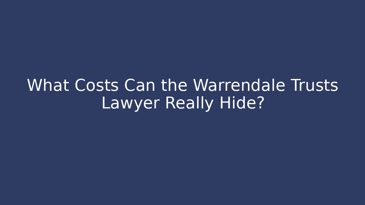 What Costs Can the Warrendale Trusts Lawyer Really Hide? - V Auction