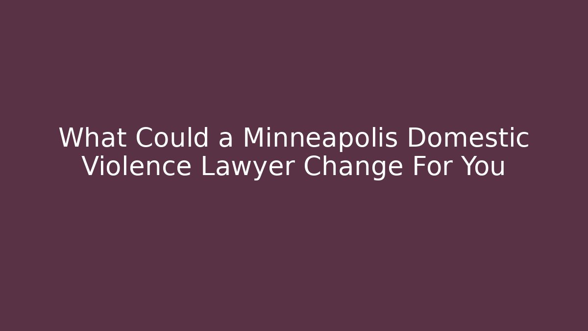 What Could a Minneapolis Domestic Violence Lawyer Change For You - V Auction