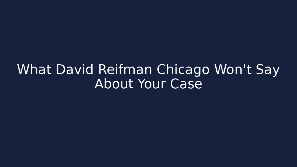 What David Reifman Chicago Won't Say About Your Case