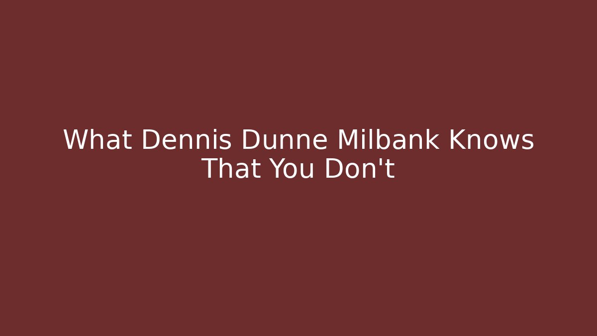 What Dennis Dunne Milbank Knows That You Don't