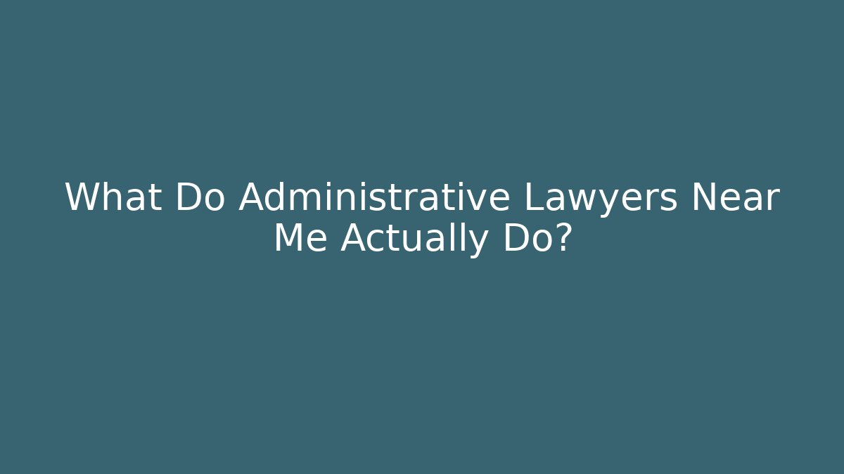 What Do Administrative Lawyers Near Me Actually Do?