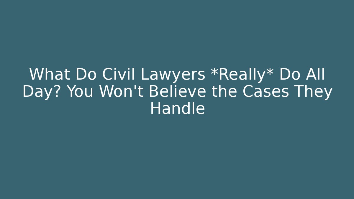 What Do Civil Lawyers *Really* Do All Day? You Won’t Believe the Cases They Handle