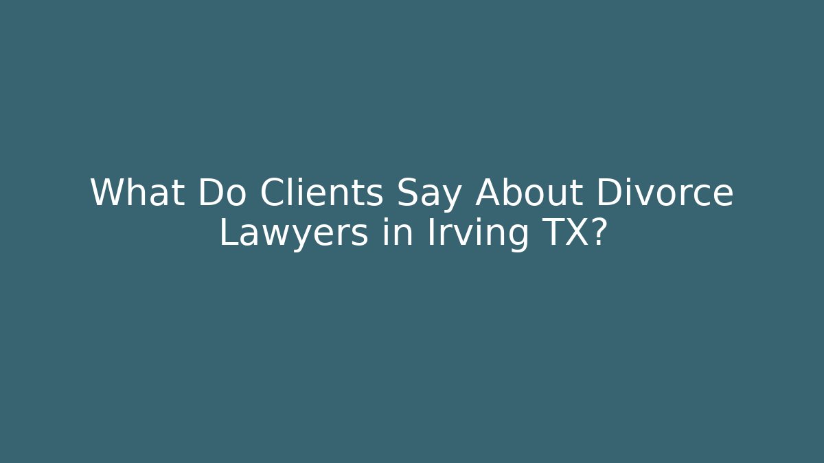 What Do Clients Say About Divorce Lawyers in Irving TX? - V Auction