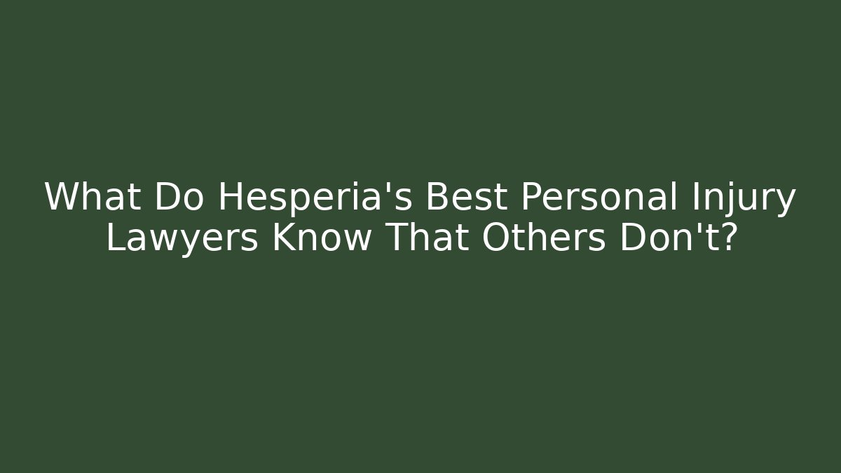 What Do Hesperia's Best Personal Injury Lawyers Know That Others Don't?
