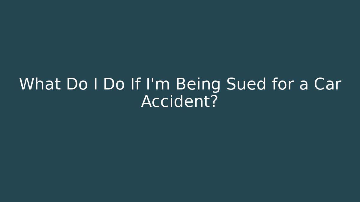 What Do I Do If I’m Being Sued for a Car Accident?