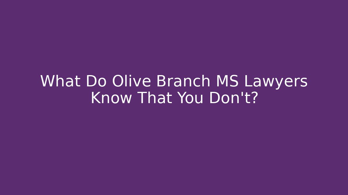 What Do Olive Branch MS Lawyers Know That You Don't?