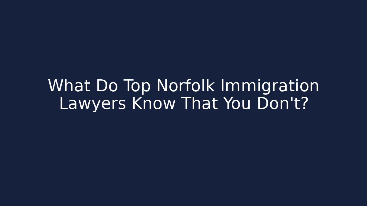 What Do Top Norfolk Immigration Lawyers Know That You Don't?