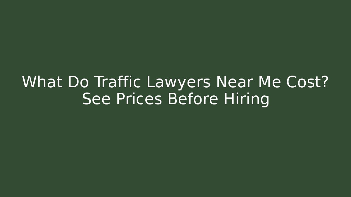 What Do Traffic Lawyers Near Me Cost? See Prices Before Hiring
