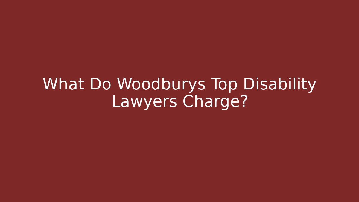 What Do Woodburys Top Disability Lawyers Charge?