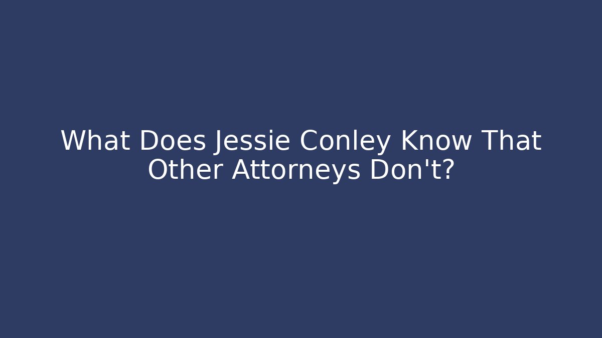 What Does Jessie Conley Know That Other Attorneys Don't?
