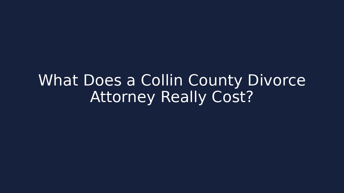 What Does a Collin County Divorce Attorney Really Cost?