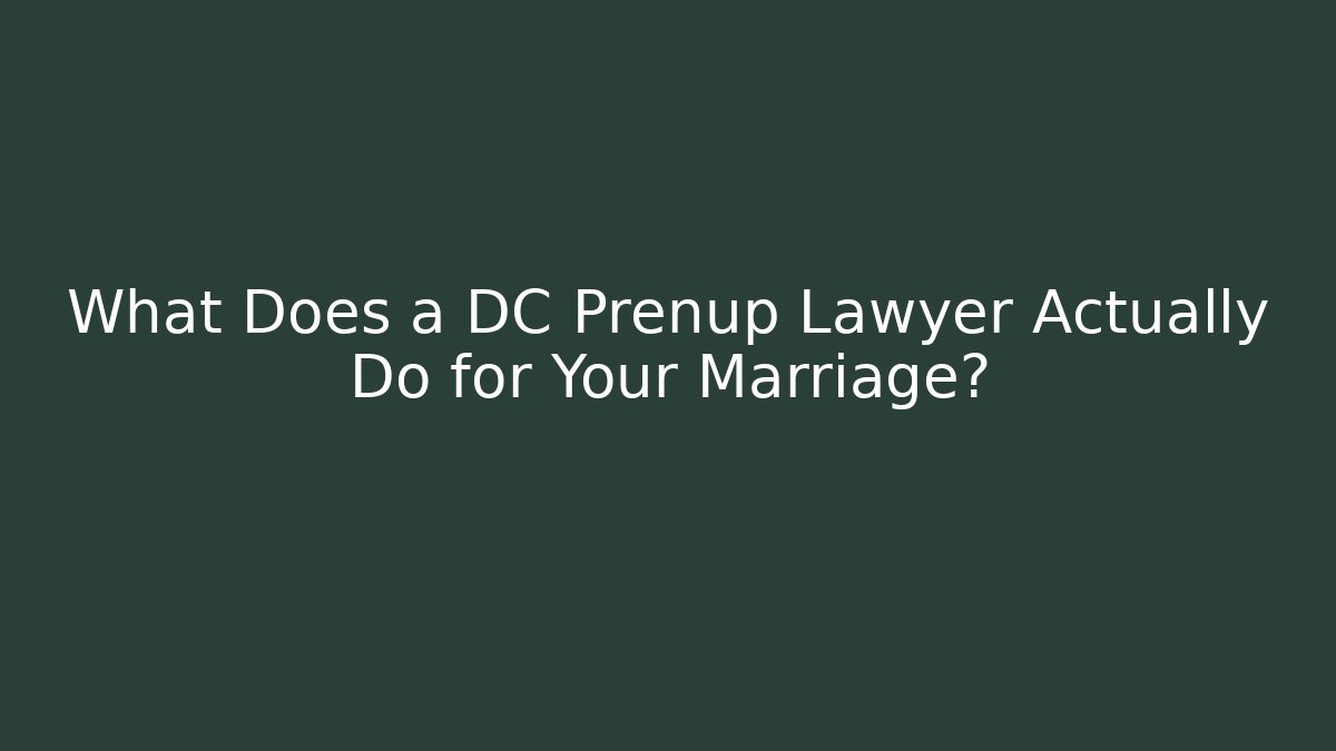 What Does a DC Prenup Lawyer Actually Do for Your Marriage?