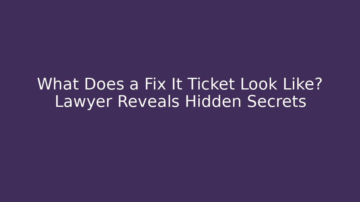 What Does a Fix It Ticket Look Like? Lawyer Reveals Hidden Secrets