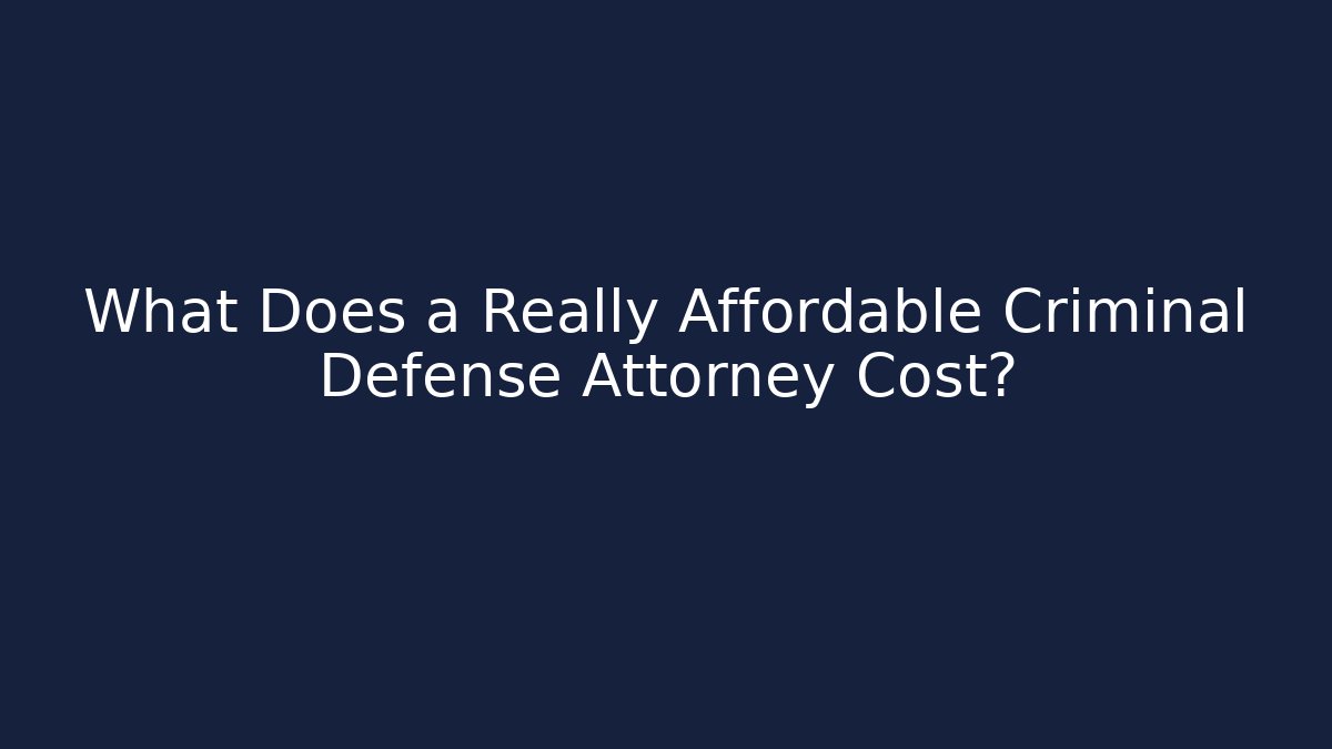 What Does a Really Affordable Criminal Defense Attorney Cost?