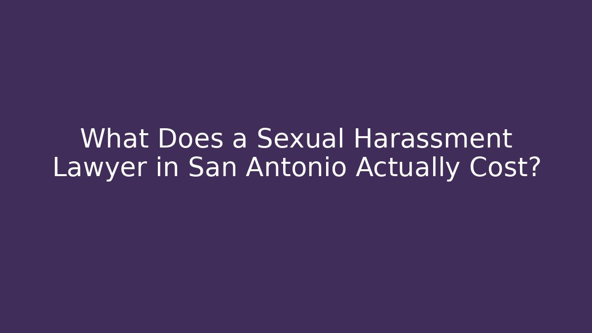What Does a Sexual Harassment Lawyer in San Antonio Actually Cost?