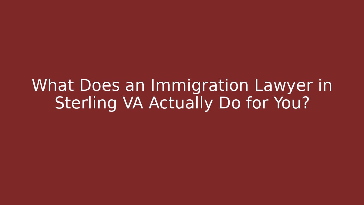 What Does an Immigration Lawyer in Sterling VA Actually Do for You?