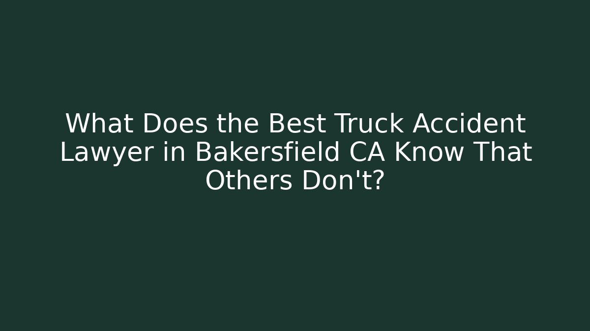 What Does the Best Truck Accident Lawyer in Bakersfield CA Know That Others Don't?