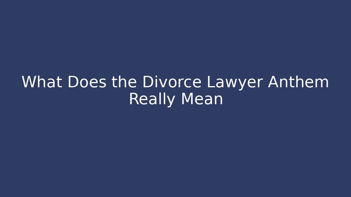 What Does the Divorce Lawyer Anthem Really Mean - V Auction