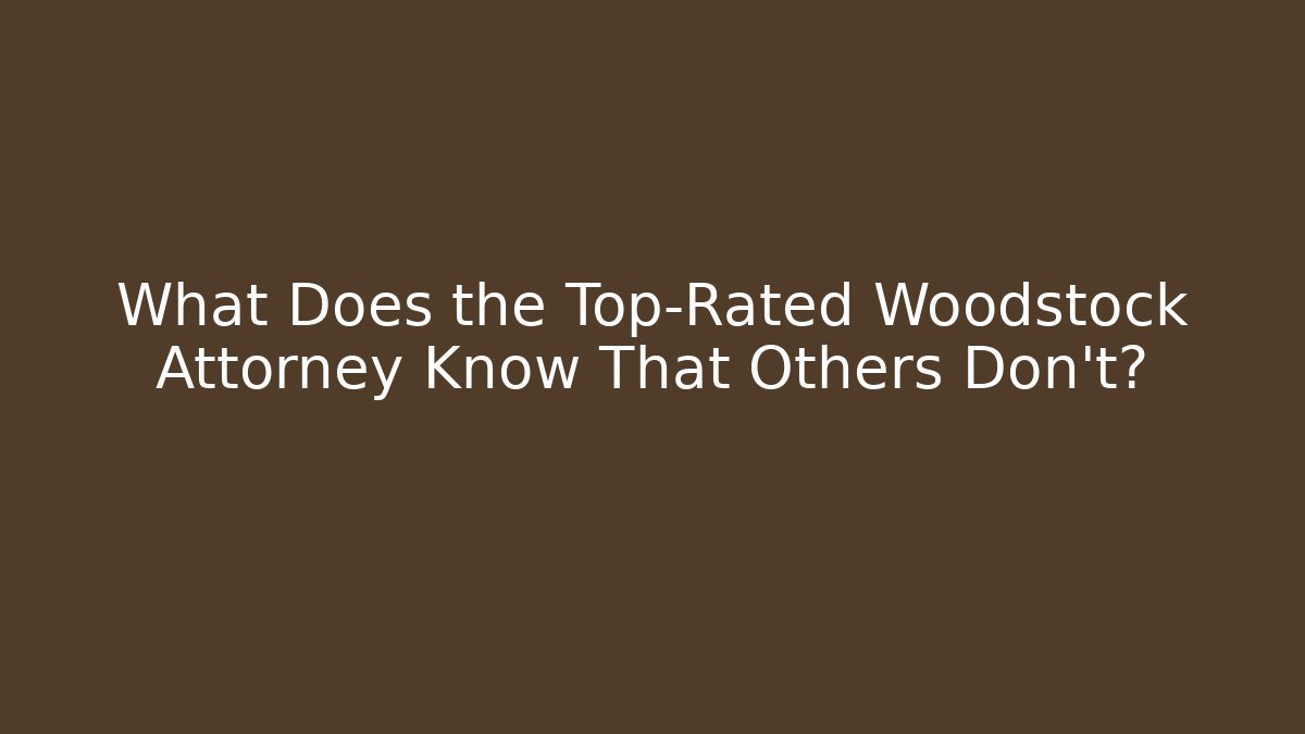 What Does the Top-Rated Woodstock Attorney Know That Others Don't?